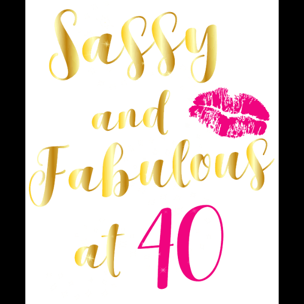Sassy 40 And Fabulous
