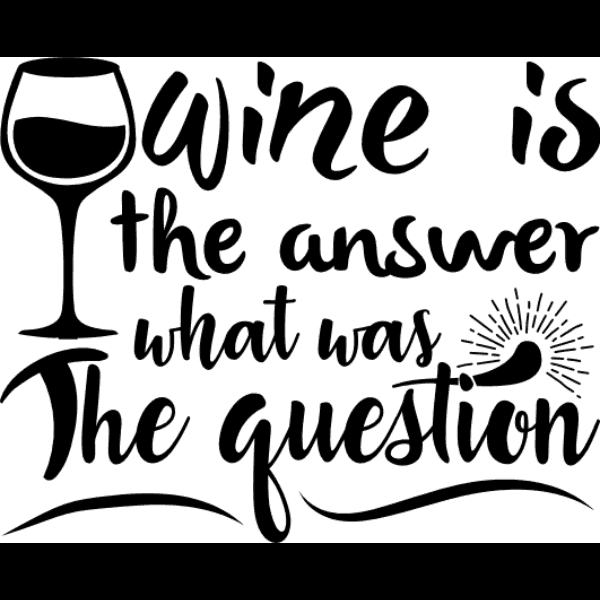 What's The Question Wine Glass Sayings
